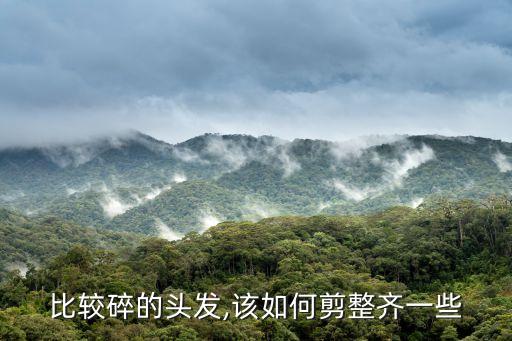 比较碎的头发,该如何剪整齐一些