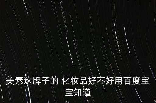 美素这牌子的 化妆品好不好用百度宝宝知道