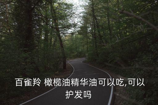  百雀羚 橄榄油精华油可以吃,可以护发吗