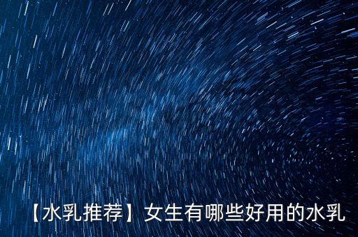 【水乳推荐】女生有哪些好用的水乳