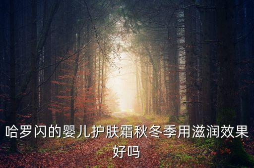 哈罗闪的婴儿护肤霜秋冬季用滋润效果好吗