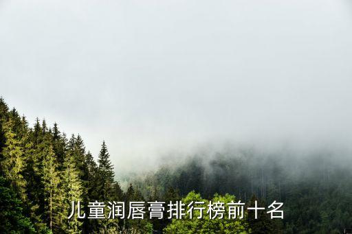 儿童润唇膏排行榜前十名