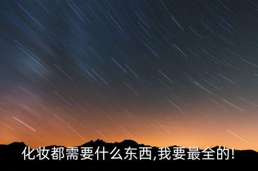 化妆都需要什么东西,我要最全的!