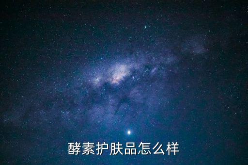 酵素护肤品怎么样