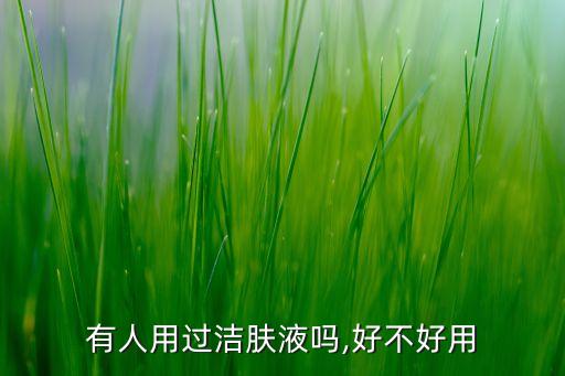 有人用过洁肤液吗,好不好用