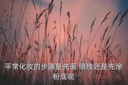 画眼线之前用什么定妆粉,先涂定妆粉还是先画眼线