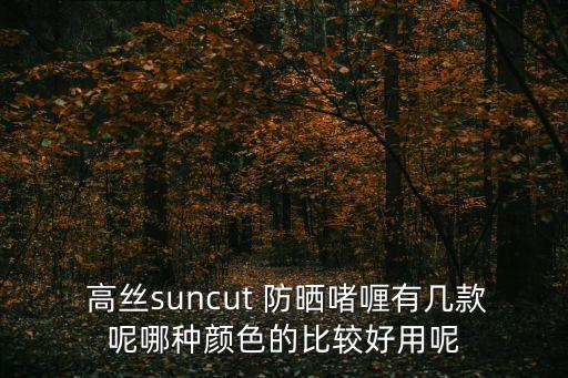  高丝suncut 防晒啫喱有几款呢哪种颜色的比较好用呢