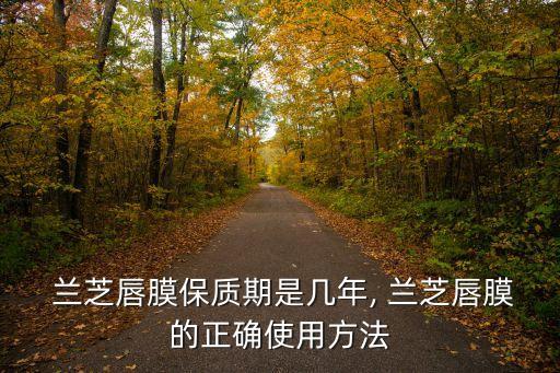  兰芝唇膜保质期是几年, 兰芝唇膜的正确使用方法