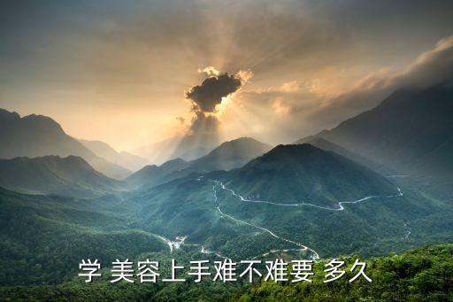 学 美容上手难不难要 多久