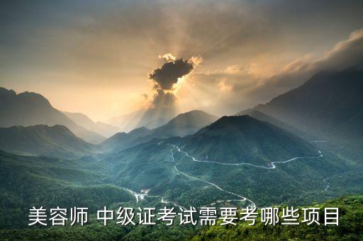  美容师 中级证考试需要考哪些项目