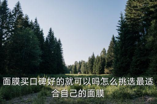 面膜买口碑好的就可以吗怎么挑选最适合自己的面膜