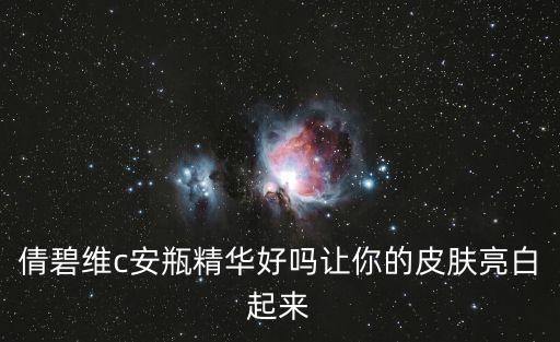倩碧维c安瓶精华好吗让你的皮肤亮白起来
