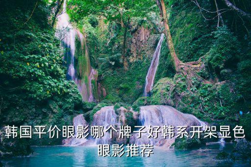 韩国平价眼影哪个牌子好韩系开架显色眼影推荐
