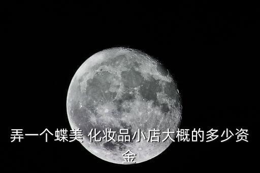 弄一个蝶美 化妆品小店大概的多少资金