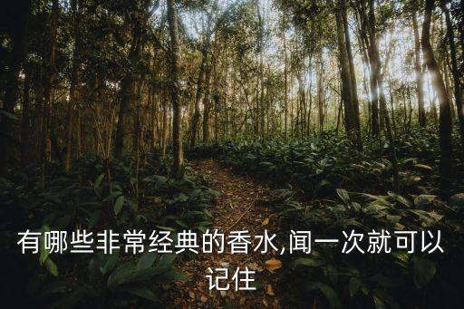 有哪些非常经典的香水,闻一次就可以记住