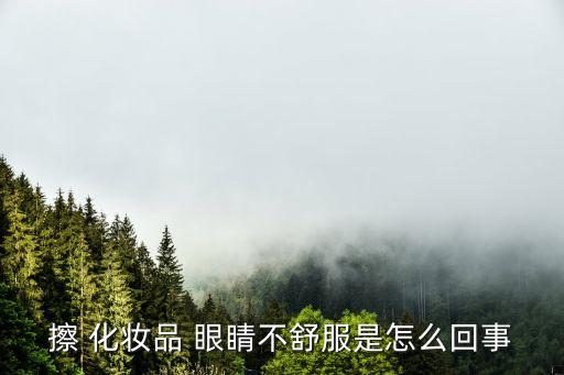 擦 化妆品 眼睛不舒服是怎么回事