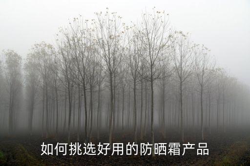 如何挑选好用的防晒霜产品