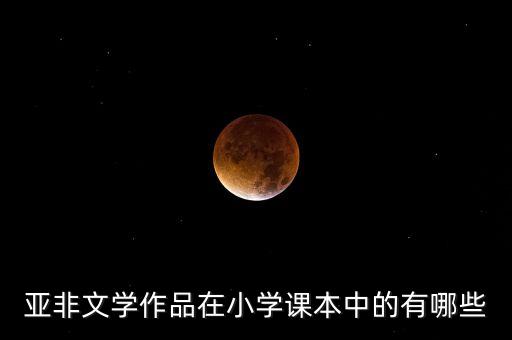 亚非文学作品在小学课本中的有哪些