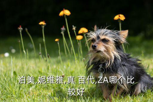 泊美,妮维雅,真 百代,ZA哪个比较好