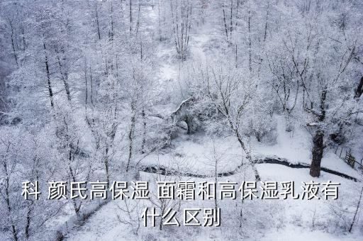 科 颜氏高保湿 面霜和高保湿乳液有什么区别