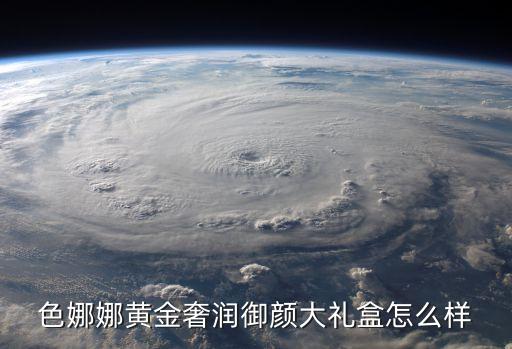 色娜娜黄金奢润御颜大礼盒怎么样
