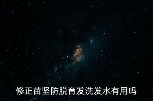 修正苗坚防脱育发洗发水有用吗