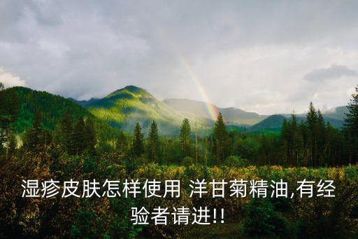 湿疹皮肤怎样使用 洋甘菊精油,有经验者请进!!