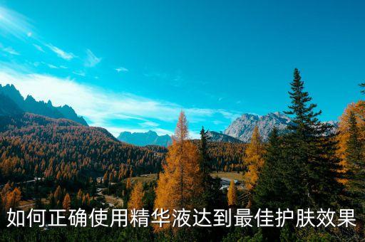 如何正确使用精华液达到最佳护肤效果