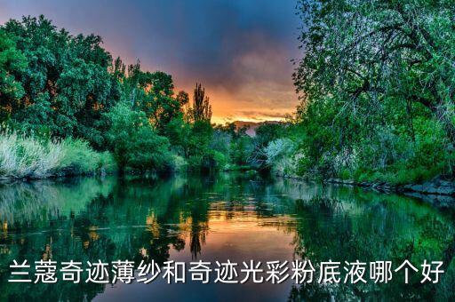 兰蔻奇迹薄纱和奇迹光彩粉底液哪个好