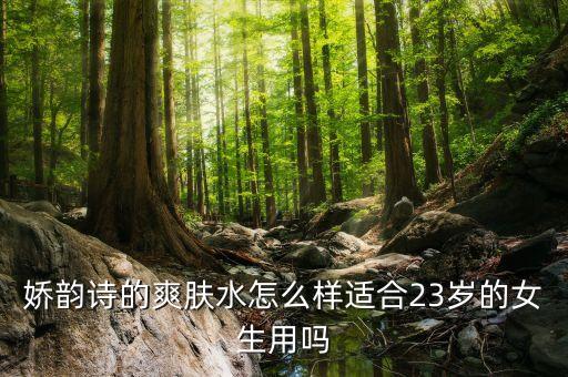 娇韵诗的爽肤水怎么样适合23岁的女生用吗
