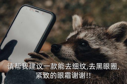 请帮我建议一款能去细纹,去黑眼圈,紧致的眼霜谢谢!!