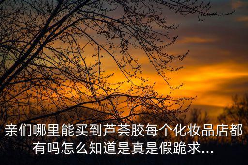 芦荟护肤品专卖店有哪些,芦荟化妆品有哪些品牌?