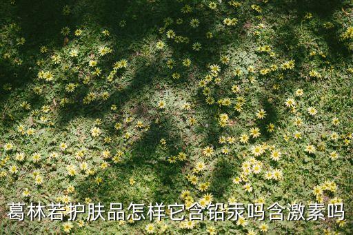 葛林若化妆品哪里生产,罗丽芬格林若化妆品怎么样？