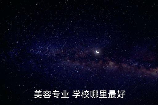  美容专业 学校哪里最好