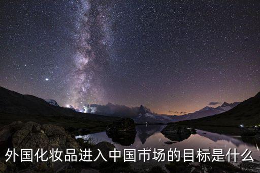 外国化妆品进入中国市场的目标是什么