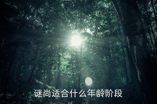 谜尚适合什么年龄阶段