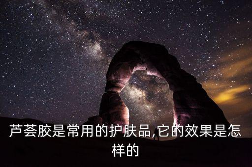 芦荟胶是常用的护肤品,它的效果是怎样的
