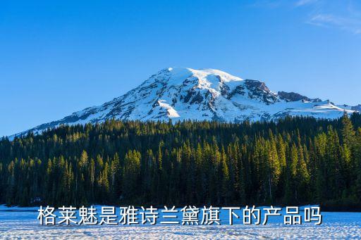 格莱魅是雅诗兰黛旗下的产品吗