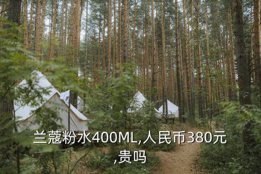 兰蔻粉水400ML,人民币380元,贵吗