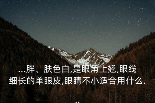 胖了适合什么妆,瘦脸怎么化妆显瘦?化妆技巧大致分三部分