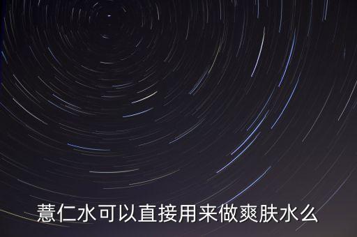 薏仁水可以直接用来做爽肤水么