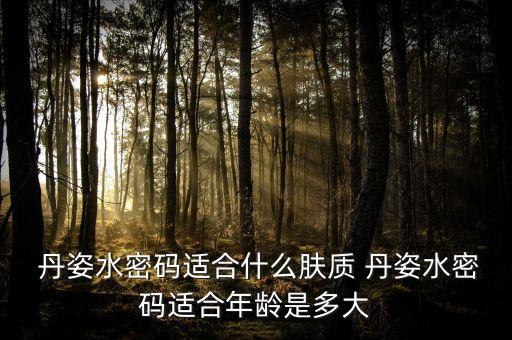  丹姿水密码适合什么肤质 丹姿水密码适合年龄是多大
