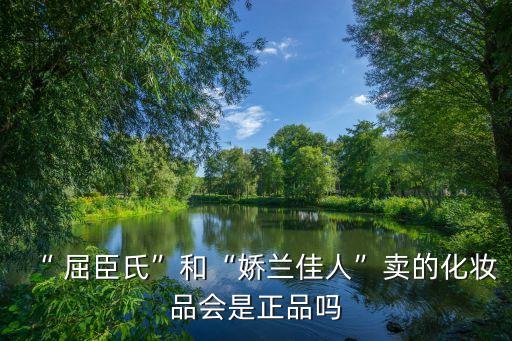 “ 屈臣氏”和“娇兰佳人”卖的化妆品会是正品吗