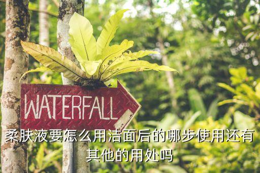 柔肤液要怎么用洁面后的哪步使用还有其他的用处吗