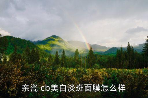 亲瓷 cb美白淡斑面膜怎么样