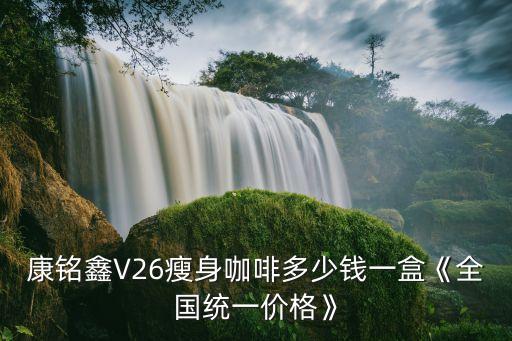 康铭鑫V26瘦身咖啡多少钱一盒《全国统一价格》