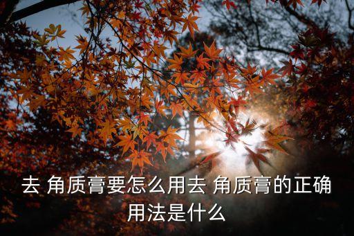 去 角质膏要怎么用去 角质膏的正确用法是什么