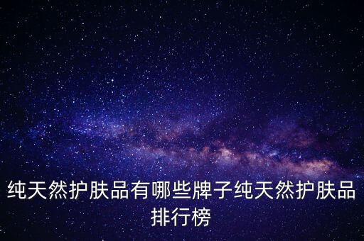 纯天然护肤品有哪些牌子纯天然护肤品排行榜