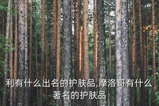 意大利有什么出名的护肤品,摩洛哥有什么著名的护肤品？