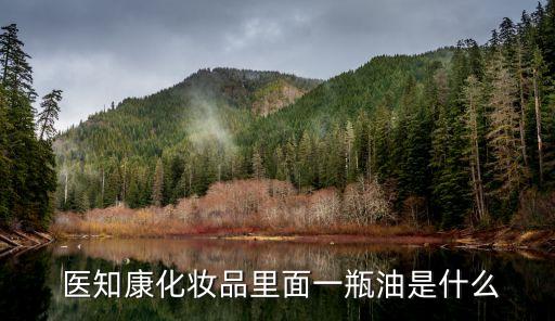  医知康化妆品里面一瓶油是什么